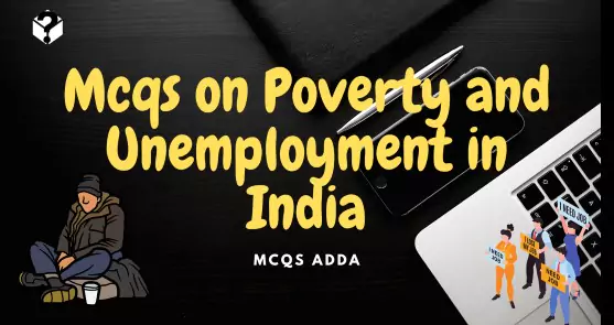Mcqs on Poverty and Unemployment in India