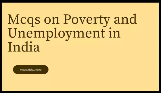 Mcqs on Poverty and Unemployment in India
